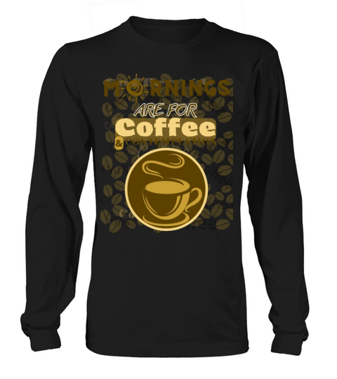 Mornings Are For Coffee Long sleeved Unisex