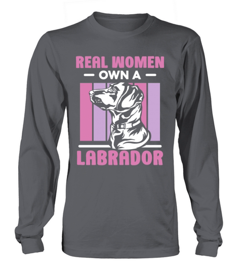 Real women own a Labrador Long sleeved Unisex