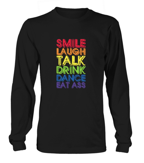 Smile Laugh Talk Drink Dance Eat Ass Long sleeved Unisex