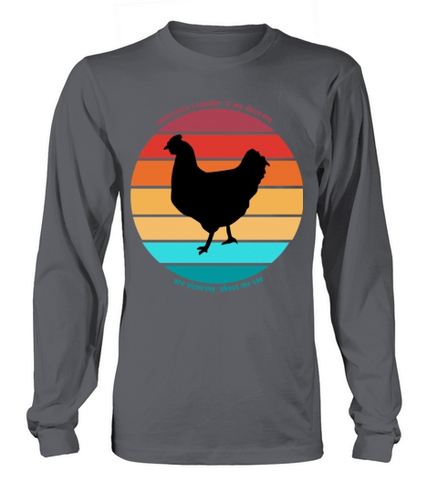 sometimes I wonder if my chickens are thinking abo Long sleeved Unisex