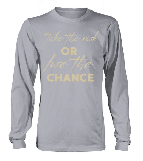 TAKE THE RISK OR LOSE THE CHANCE Long sleeved Unisex