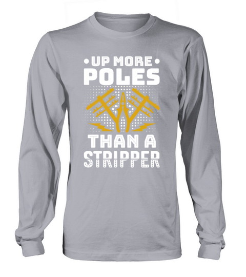 Up More Poles Than A Stripper Funny Power Lineman Long sleeved Unisex