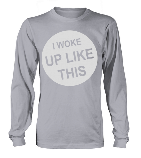 woke up like this Long sleeved Unisex