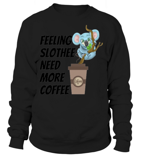 Feeling slothee need more coffee Sweatshirt Unisex