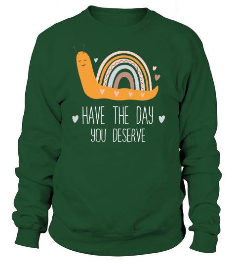 Have The Day You Deserve Sweatshirt Unisex