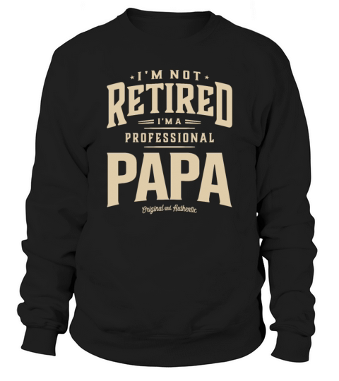 Im Not Retired Im a Professional Papa Funny Sweatshirt Unisex