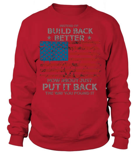 Instead Of Build Back Better How About Sweatshirt Unisex