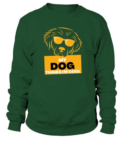 My Dog Thinks Im Cool gift for dog owners Sweatshirt Unisex