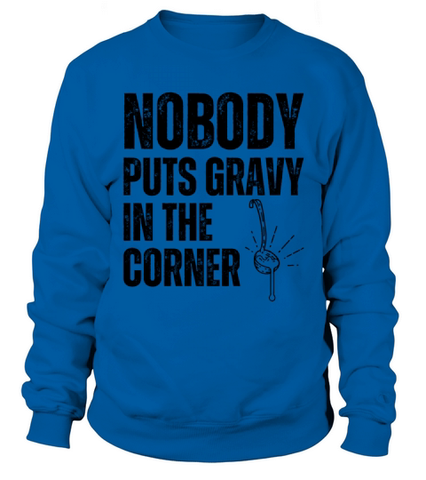 Nobody Puts Gravy In A Corner Sweatshirt Unisex