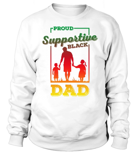 proud supportive black dad Sweatshirt Unisex