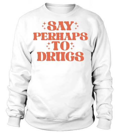 Say Perhaps To Drugs Vintage Sweatshirt Unisex