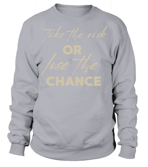 TAKE THE RISK OR LOSE THE CHANCE Sweatshirt Unisex
