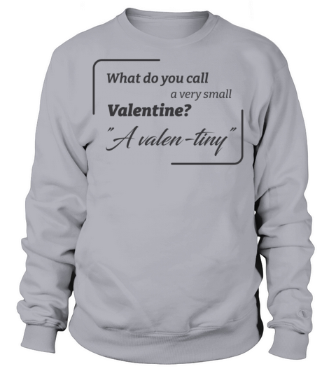 What do you call a very small Valentine A valentin Sweatshirt Unisex