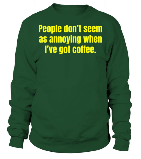 When Ive Got Coffee - Funny Coffee Quotes Sweatshirt Unisex