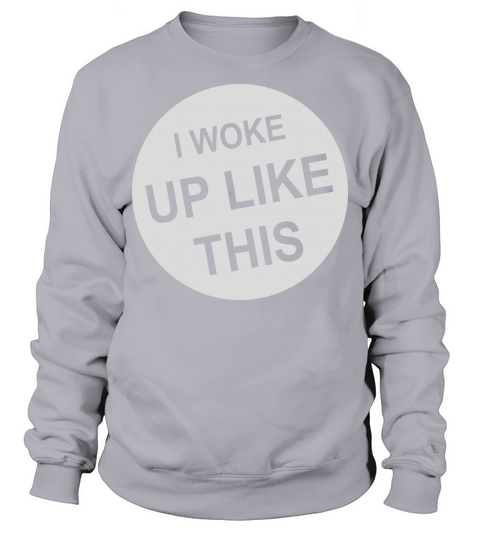 woke up like this Sweatshirt Unisex