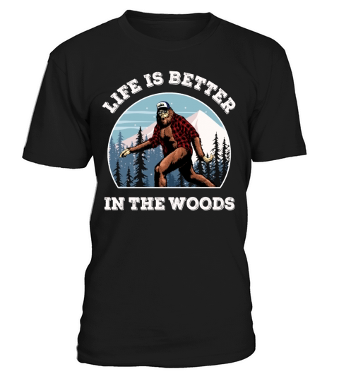 Bigfoot Sasquatch Life Is Better In The Woods T-Shirt Unisex