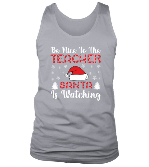 Be Nice To The Teacher Santa Is Watching Christmas Shirt Tank Top Unisex