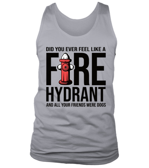 Did You Ever Feel Like a Fire Hydrant Tank Top Unisex