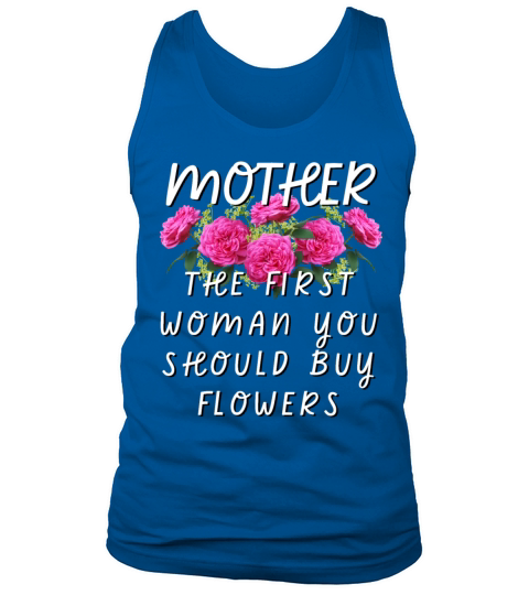 Mother - The First Woman You Should Buy Flowers Tank Top Unisex