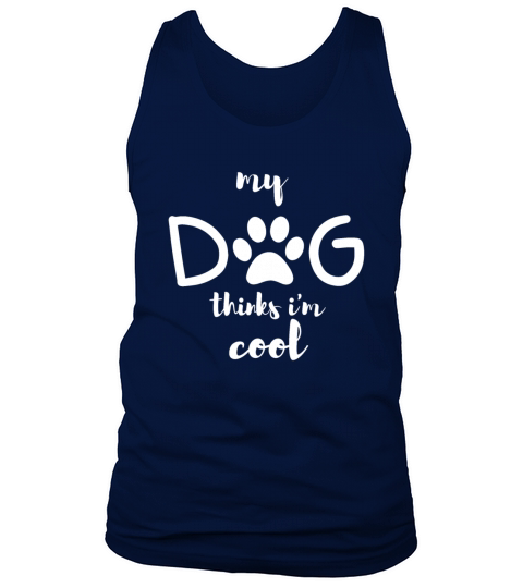 My Dog Thinks Im Cool gift for dog owners Tank Top Unisex
