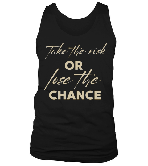 TAKE THE RISK OR LOSE THE CHANCE Tank Top Unisex