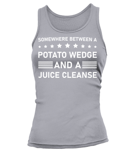Between a potato wedge and a juice cleanse Funny Tank top Woman