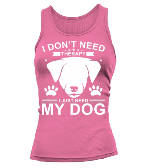 I Dont Need Therapy I Just Need My Dog Tank top Woman