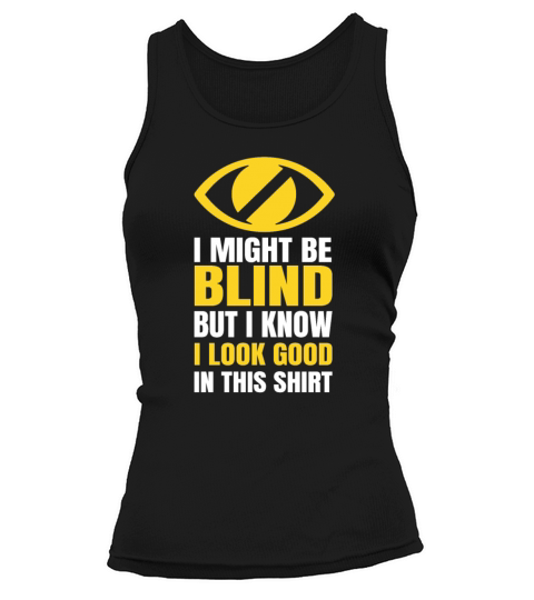 I might be blind but i know i look good in this Tank top Woman