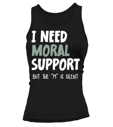 I Need Moral Support Tank top Woman