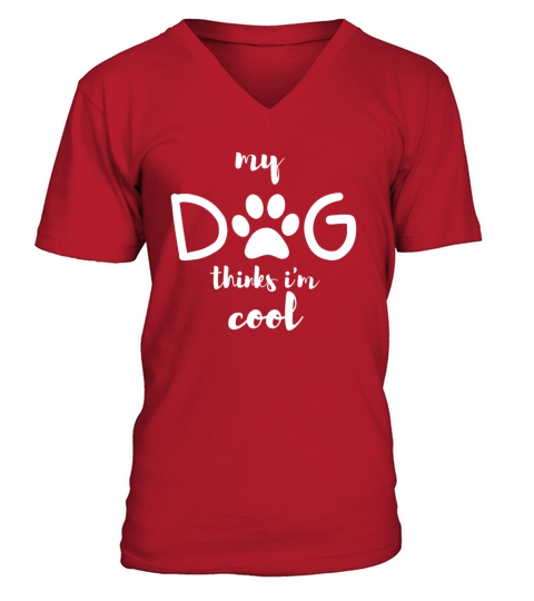 My Dog Thinks Im Cool gift for dog owners V-Neck T-shirt