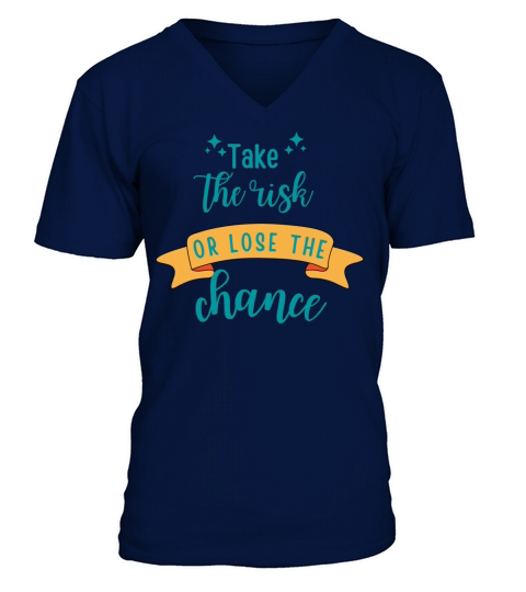 TAKE THE RISK OR LOSE THE CHANCE V-Neck T-shirt