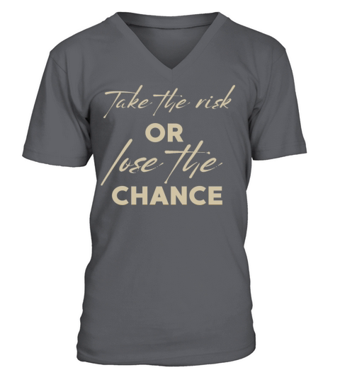 TAKE THE RISK OR LOSE THE CHANCE V-Neck T-shirt