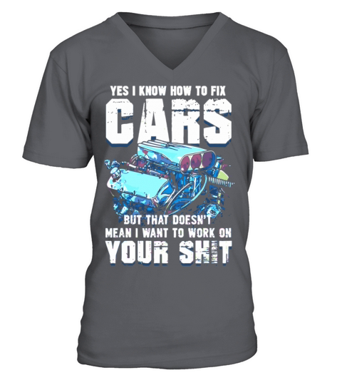 Yes I Know How To Fix Cars But Doesnt Mean I Want V-Neck T-shirt