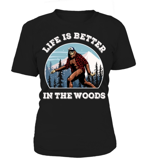 Bigfoot Sasquatch Life Is Better In The Woods Women's T-Shirt