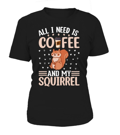Cute Squirrel Lover - All I Need Is Coffee And My Women's T-Shirt