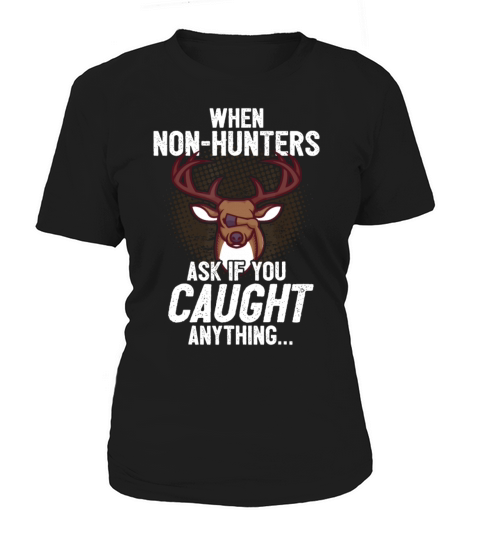 Funny Deer Hunting Saying I Non-Hunters Ask If You Women's T-Shirt