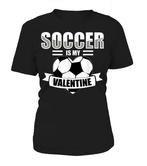 Funny Valentines Day Saying Soccer Is My Valentine Women's T-Shirt