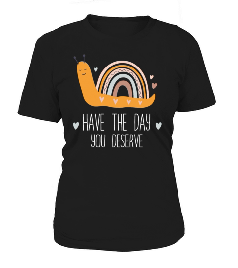 Have The Day You Deserve Women's T-Shirt