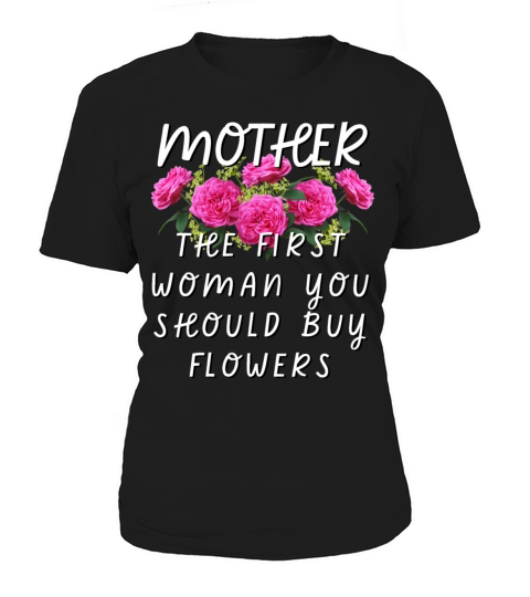 Mother - The First Woman You Should Buy Flowers Women's T-Shirt