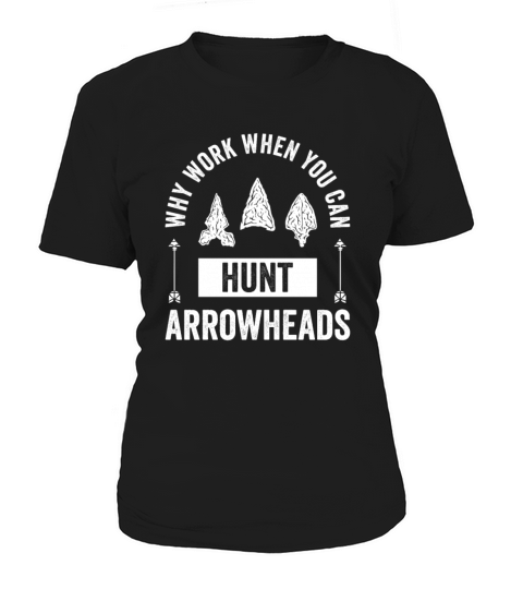 Why Work When You Can Hunt Arrowheads Women's T-Shirt