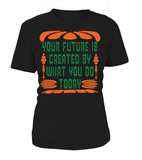 Your future is created by what you do today Women's T-Shirt