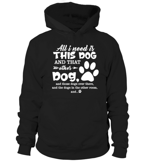 All I Need Is This Dog And That Other Dog And Thos Hoodie Unisex