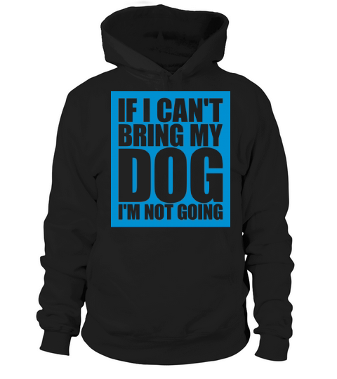 bring my dog quote Hoodie Unisex