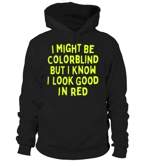 I Might Be Colorblind But I Know I Look Good In Hoodie Unisex