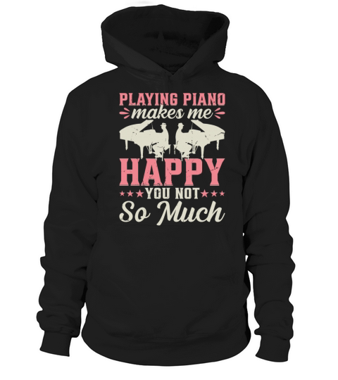 Playing Piano Makes Me Happy You Not So Much - Pia Hoodie Unisex