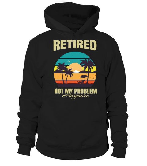 Retired 2023 Not My Problem Anymore Hoodie Unisex