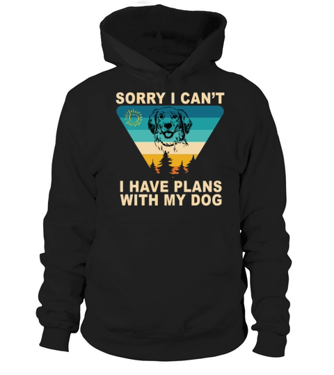 Sorry I cant I have plans with my dog Hoodie Unisex