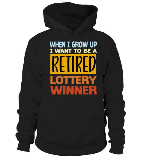 When I Grow Up I Want To Be A Retired Lottery Hoodie Unisex
