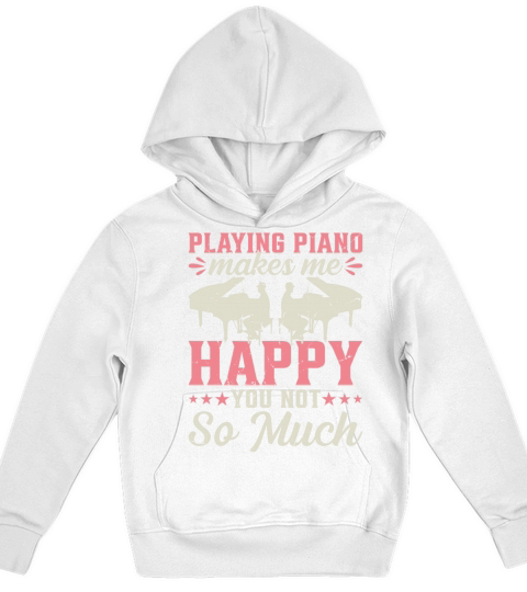 Playing Piano Makes Me Happy You Not So Much - Pia Kids Hoodie