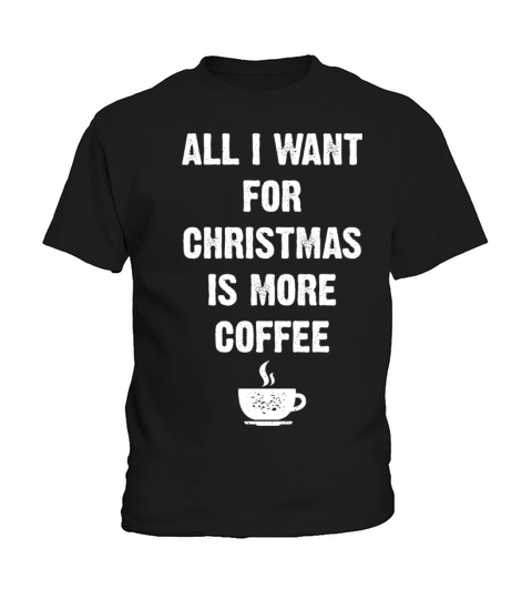 All I Want For Christmas Is More Coffee Funny Xmas Kids T-Shirt